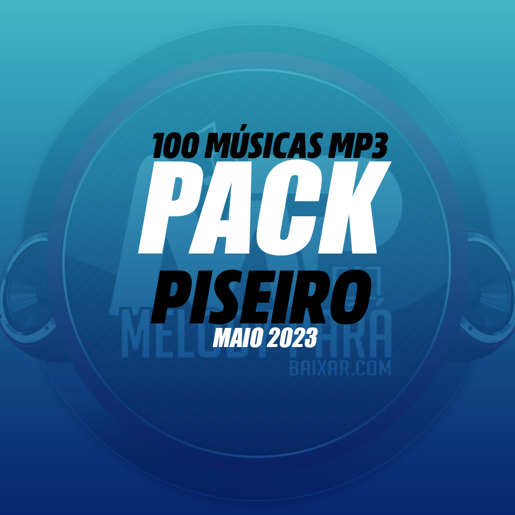 PACK PISEIRO MAIO 2023 (100 MÚSICAS) 15$
